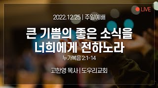 [도우리교회] '큰 기쁨의 좋은 소식을 너희에게 전하노라' | 주일예배 (2022.12.25)