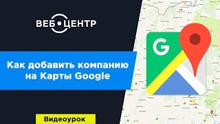 Как добавить компанию на Карты Google l Видеоурок