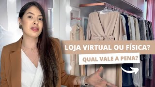 LOJA VIRTUAL OU LOJA FÍSICA: O que vale mais a pena?