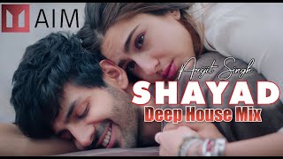 Shayad | Deep House Mix | Arijit Singh | Love Aaj Kal | AIM