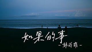 韩尚霏 - 如果的事 - Han Shang Fei - Ru guo de shi - 歌词 - 中文情歌