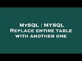 MySQL : MYSQL Replace entire table with another one
