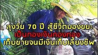 ลุงวัย 70 ปี สู้ชีวิตมองขยะเป็นกองเงินกองทอง เก็บขายจนมีเงินเก็บเลี้ยงชีพ