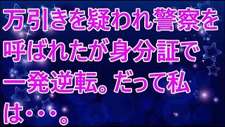 【修羅場】万引きを疑われ警察を呼ばれたが身分証で一発逆転。だって私は・・・。