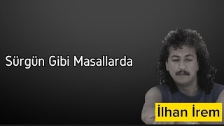 İlhan İrem - Sürgün Gibi Masallarda