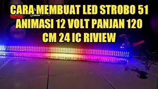 Cara membuat LED Strobo 51 animasi 12 volt panjan 120 cm 24 ic Riview