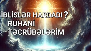 İBLİSLƏR HARDA GİZLƏNİR ? HƏQİQƏT NƏDİR ? -RUHANİ TƏCRÜBƏLƏRİM.