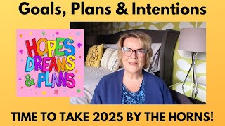 Goals, Plans \u0026 Intentions - Time To Take 2025 By The Horns!