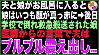 【スカッと】夫と娘がお風呂に入ると、娘はいつも顔が真っ赤になっている…後日、学校で倒れ救急搬送された娘。駆けつけた私達夫婦に医師が顔を曇らせ一言→その言葉を聞き夫はブルブル震え出し…