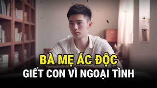 Mẹ Ác Độc G!ết Con Vì Ngoại Tình - Kỳ Án Trung Quốc - Án Thế Giới