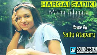 Download Lagu HARGAI SADIKI MITHA TALAHATU cover by SALLY ATAPAR... MP3 Gratis