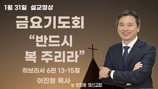 2025.1.31/히브리서 6:13-15(신359p)/반드시 복 주리라/이진형 목사/금요기도회 설교영상/방화동영신교회