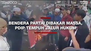 Bendera Partai Dibakar Massa, PDIP Akan Tempuh Jalur Hukum