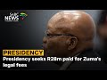 Presidency seeks R28m paid for Zuma's legal fees