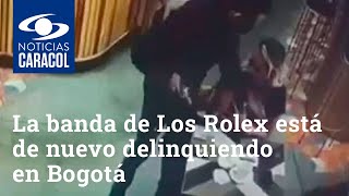 La banda de Los Rolex está de nuevo delinquiendo en Bogotá y van tres atracos en menos de un mes