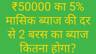 ₹50000 का 5% वार्षिक ब्याज की दर से 2 वर्ष का ब्याज कितना होगा ll