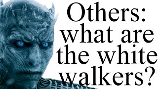 Others: what do we know about the white walkers?