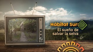 Hábitat Sur:  El sueño de salvar la selva | #SomosRegión