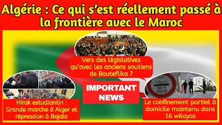 Algérie: ce qui ce passe à la frontière avec le maroc, grande marche à Alger, législatives, confinem