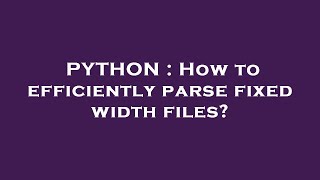 PYTHON : How to efficiently parse fixed width files?