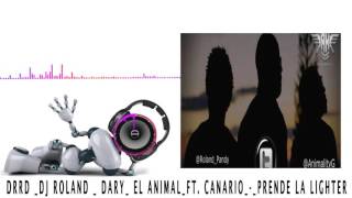 drrd  dj roland   dary  el animal ft  canario   prende la lighter