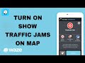 How To Turn On Show Traffic Jams On Map On Waze App