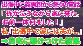 【スカッとする話】出張中の私に義両親から突然怒りの電話「孫が泣きながら家に来た。お前一体何をした！」私「え？出張中で家には夫が   」→自宅に駆けつけた結果