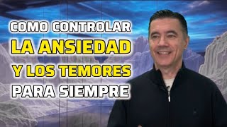 Cómo controlar la ANSIEDAD y los TEMORES para siempre