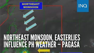 Northeast monsoon, easterlies influence PH weather – Pagasa
