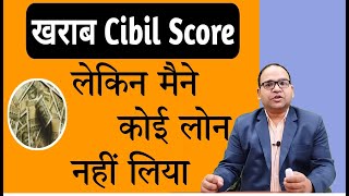 बिना लोन लिए मेरा cibil  स्कोर खराब कैसे हुआ