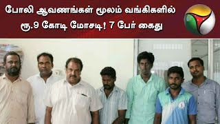 போலி ஆவணங்கள் மூலம் வங்கிகளில் ரூ.9 கோடி மோசடி! 7 பேர் கைது