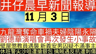 晨早新聞|九龍灣奪命車禍夫婦陰陽永隔|劉德華演唱會再次發生小事故|壁屋懲教員遇襲 新義安男囚疑不滿事主|休班警尖沙咀遭搶銀包 擒賊遇反抗遭刺傷|井仔新聞報寸|11月3日