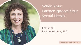 When Your Partner Ignores Your Sexual Needs; Featuring Dr. Laurie Mintz, PhD