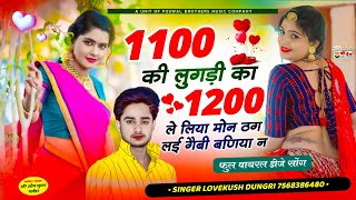 trending song - Singer Lovekush Dungri | 1100 की लुगड़ी का 1200 ले लिया मोन ठग लई गैबी बणिया न