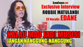 ROBBIE MATULANDI (EX VOCALIS EDANE) EXCLUSIVE INTERVIEW: KALAU MAU JADI MUSISI ROCK JANGAN NANGGUNG2