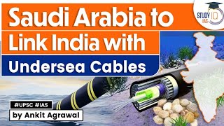 Saudi Arabia, India seek to energize ties with undersea cables | India-Saudi Arabia Relations | UPSC