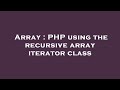 Array : PHP using the recursive array iterator class