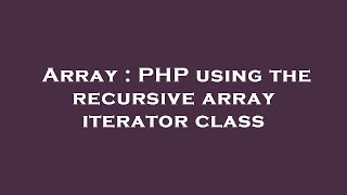 Array : PHP using the recursive array iterator class