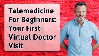 Telemedicine For Beginners: Your First Virtual Doctor Visit