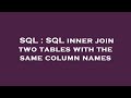 SQL : SQL inner join two tables with the same column names