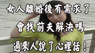 女人離婚後有需求了，會找前夫解決嗎，過來人說了心裡話！