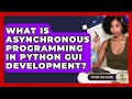 What Is Asynchronous Programming In Python GUI Development? - Python Code School