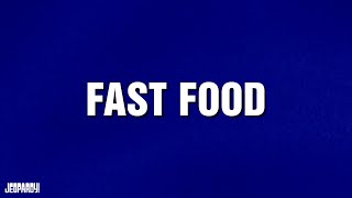 Fast Food | Category | JEOPARDY!