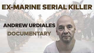 Serial Killer Documentary: Andrew Urdiales (The Ex-Marine)