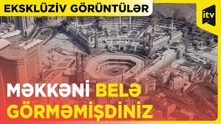 Məkkənin eksklüziv görüntüləri - \