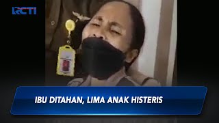 Ibu Ditahan Kejari, Lima Kakak Beradik Menangis Histeris