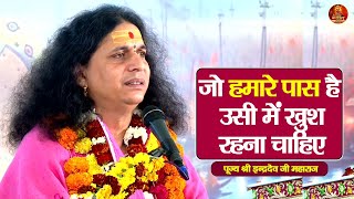 जो हमारे पास है उसी में खुश रहना चाहिए indradevji maharaj satsang