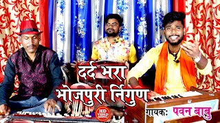 दर्द भरा निर्गुण || अगिया में जरे देहिया केहू ना संघाती जी || Pawan Babu Rula Dene Wala Nirgun Song