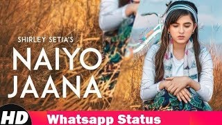 Naiyo jaana || SHIRLEY SETIA || Whatsapp Status || Meri Feelings Mera Dard