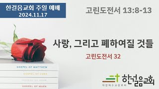 2024.11.17 / 한걸음교회 주일 예배 설교 / 고전 13:8-13 / 사랑, 그리고 폐하여질 것들 / 고린도전서 32